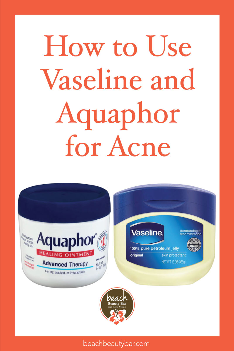 How Vaseline and Aquaphor Can Help Clear Acne | Beach Beauty Bar and